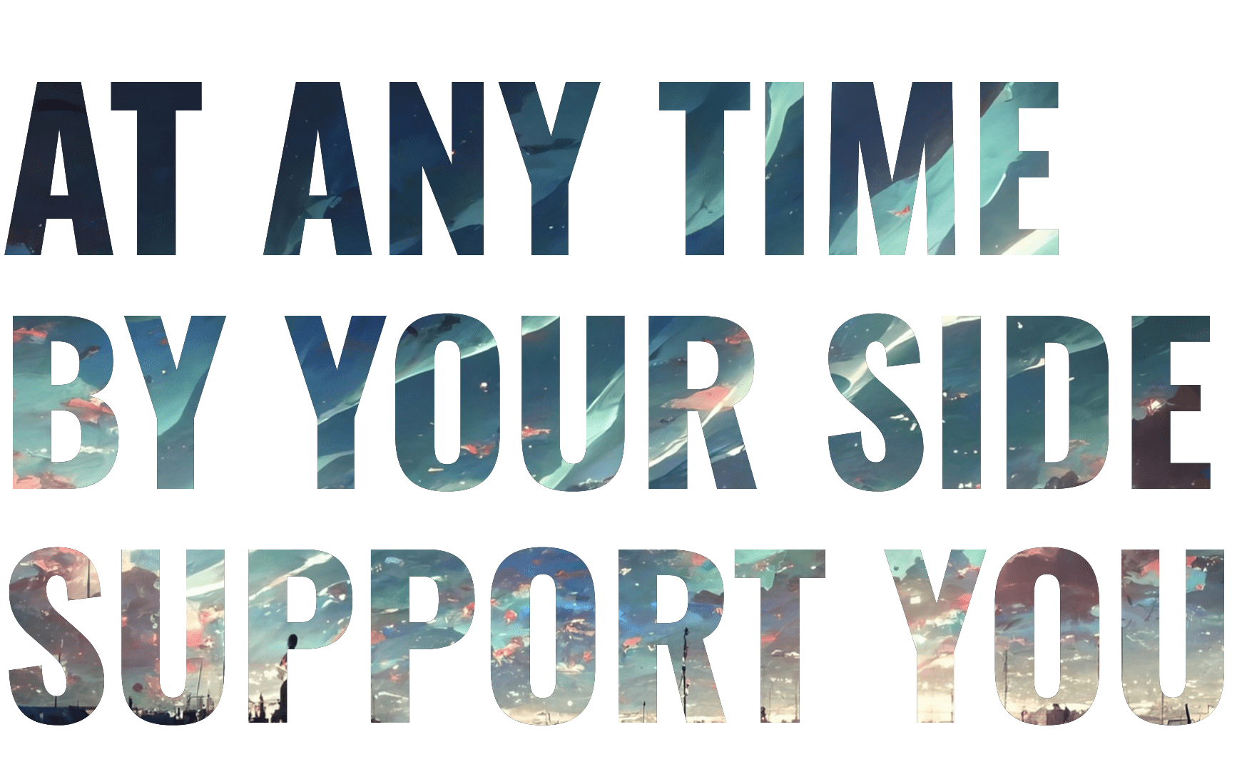 AT ANY TIME BY YOUR SIDE SUPPORT YOU